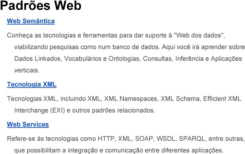 Tecnologia XML Tecnologias XML, incluindo XML, XML Namespaces, XML Schema, Efficient XML Interchange (EXI) e outros padrões relacionados.