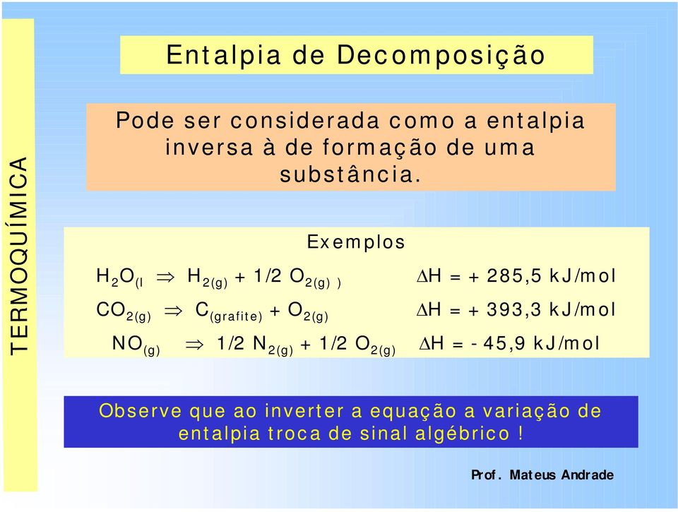 Ex em plos H 2 O Ã H (l 2(g) + 1/2 O 2(g) ) DH = + 285,5 k J /m ol CO 2(g) Ã C (grafit e) + O