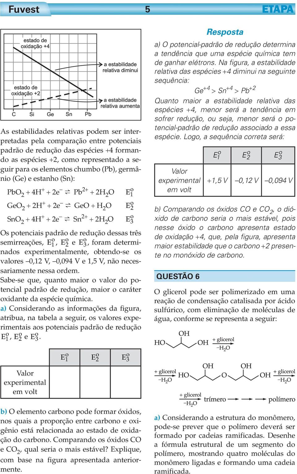 Sn 2+ + 2H 2 O E o 3 Os potenciais padrão de redução dessas três semirreações, E1 o, Eo 2 e Eo 3, foram determinados experimentalmente, obtendo se os valores 0,12 V, 0,094 V e 1,5 V, não