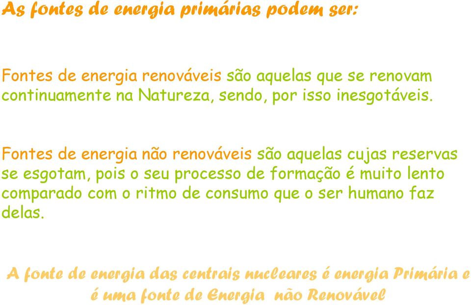 Fontes de energia não renováveis são aquelas cujas reservas se esgotam, pois o seu processo de formação é