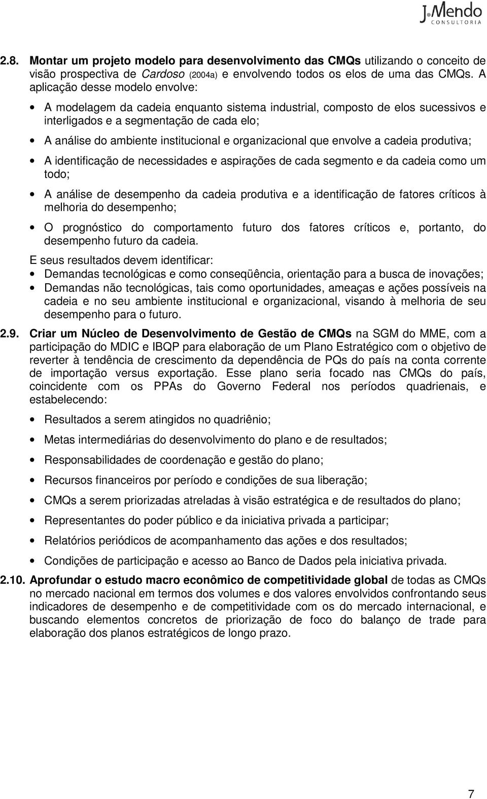 organizacional que envolve a cadeia produtiva; A identificação de necessidades e aspirações de cada segmento e da cadeia como um todo; A análise de desempenho da cadeia produtiva e a identificação de