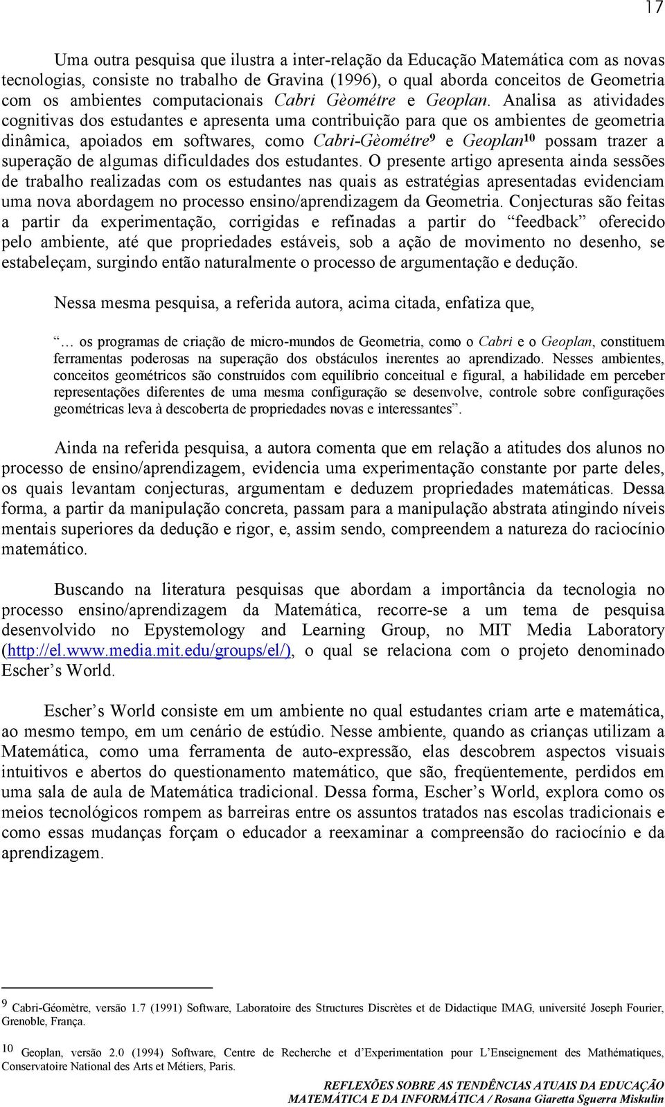 Analisa as atividades cognitivas dos estudantes e apresenta uma contribuição para que os ambientes de geometria dinâmica, apoiados em softwares, como Cabri-Gèométre 9 e Geoplan 10 possam trazer a