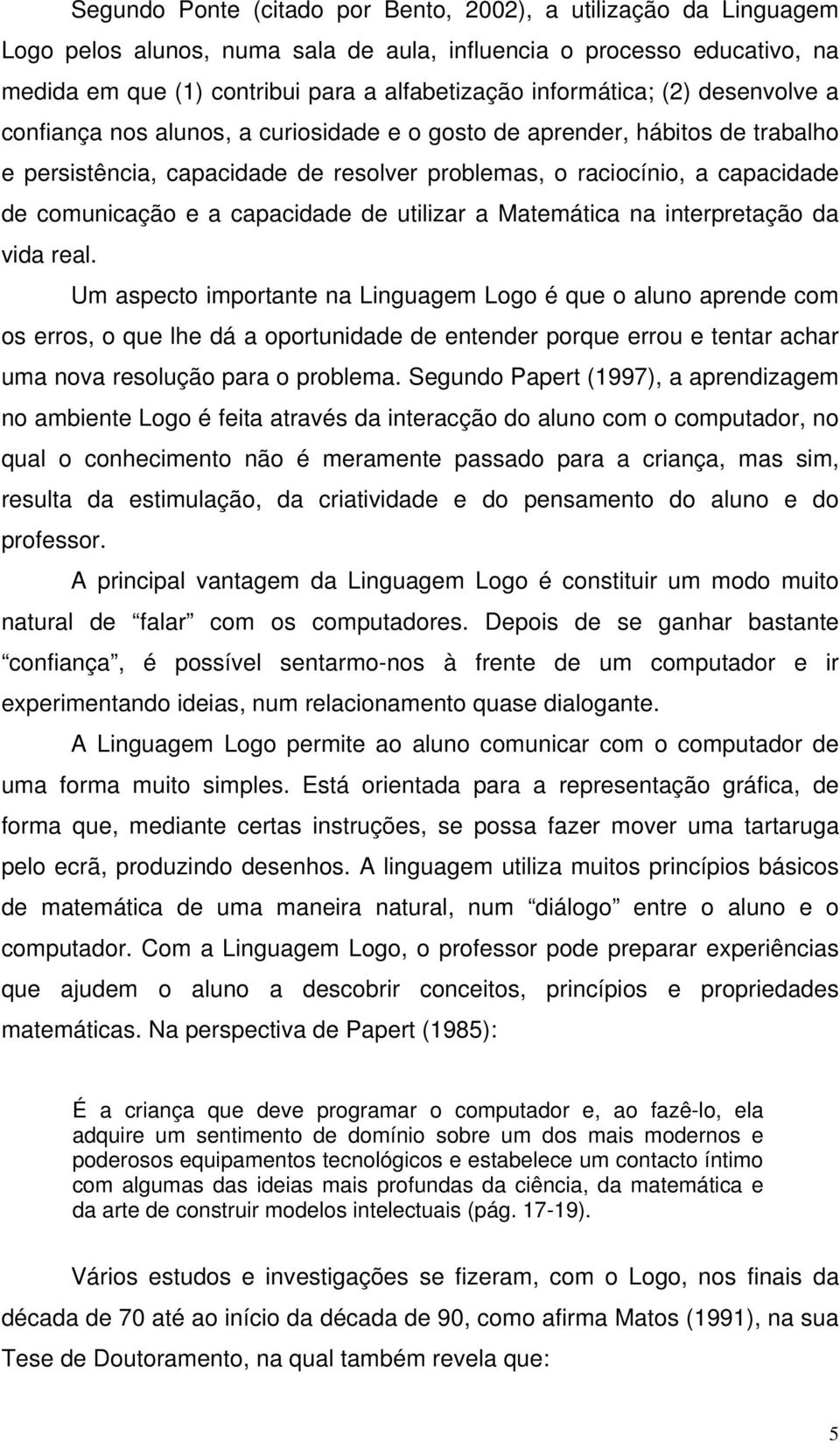 comunicação e a capacidade de utilizar a Matemática na interpretação da vida real.