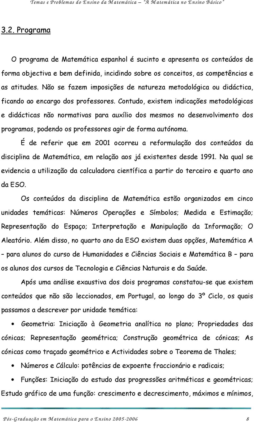 Contudo, existem indicações metodológicas e didácticas não normativas para auxílio dos mesmos no desenvolvimento dos programas, podendo os professores agir de forma autónoma.