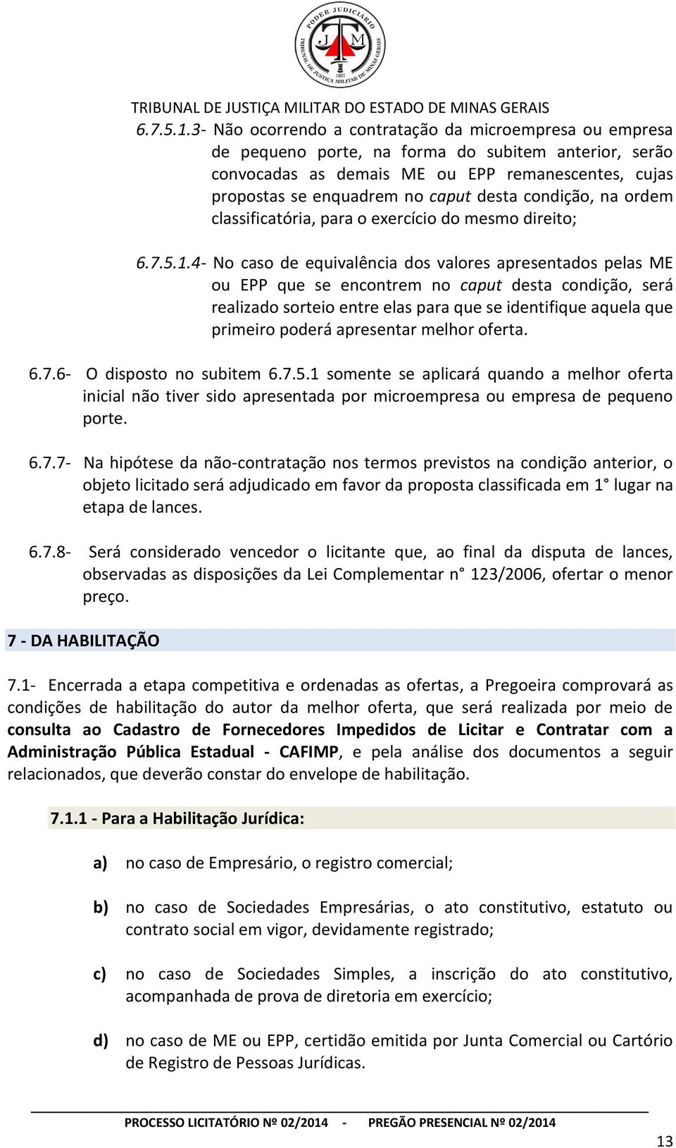 desta condição, na ordem classificatória, para o exercício do mesmo direito; 4- No caso de equivalência dos valores apresentados pelas ME ou EPP que se encontrem no caput desta condição, será