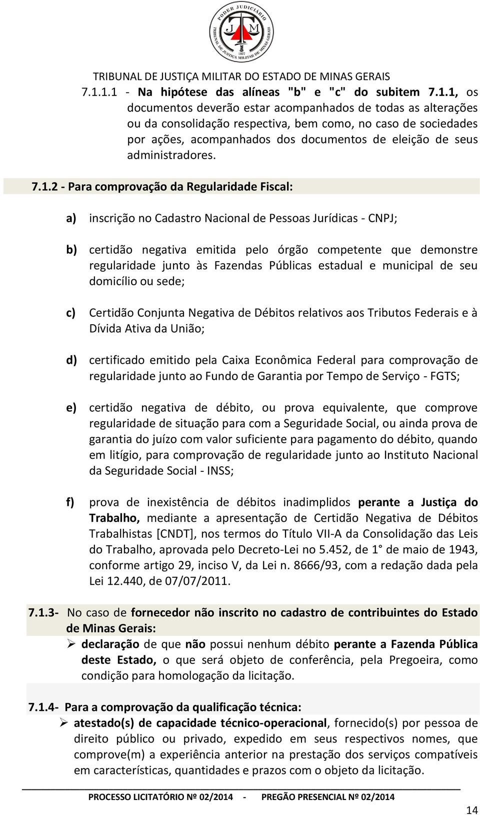 2 - Para comprovação da Regularidade Fiscal: a) inscrição no Cadastro Nacional de Pessoas Jurídicas - CNPJ; b) certidão negativa emitida pelo órgão competente que demonstre regularidade junto às