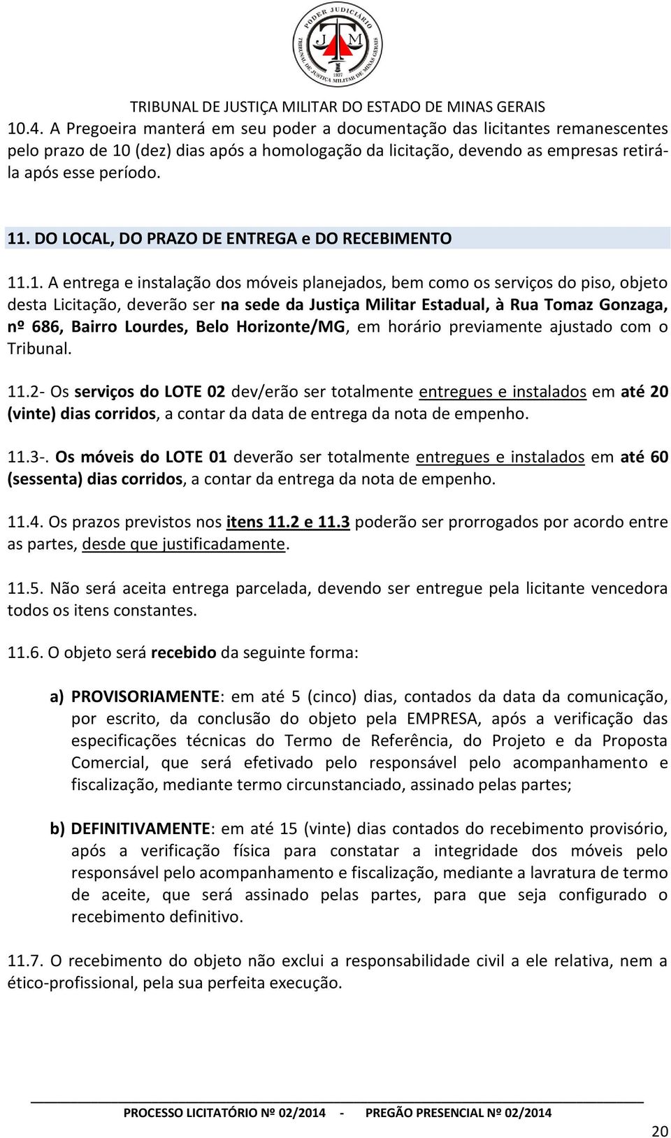 .1. A entrega e instalação dos móveis planejados, bem como os serviços do piso, objeto desta Licitação, deverão ser na sede da Justiça Militar Estadual, à Rua Tomaz Gonzaga, nº 686, Bairro Lourdes,