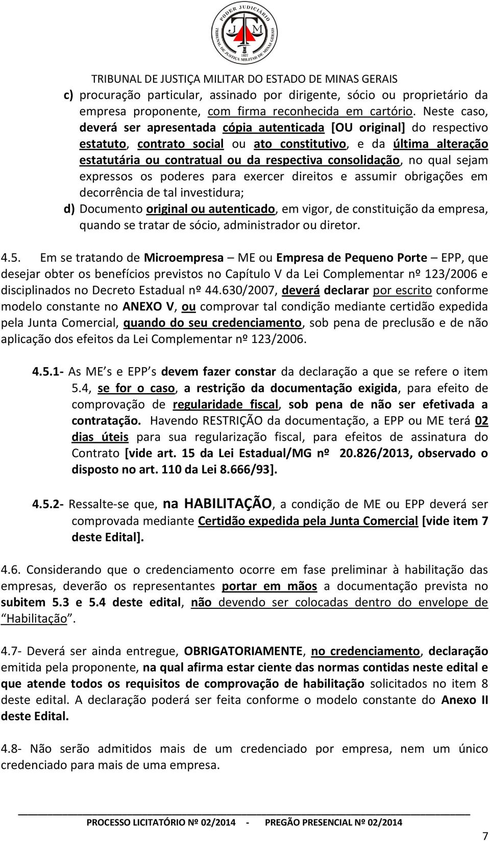 consolidação, no qual sejam expressos os poderes para exercer direitos e assumir obrigações em decorrência de tal investidura; d) Documento original ou autenticado, em vigor, de constituição da