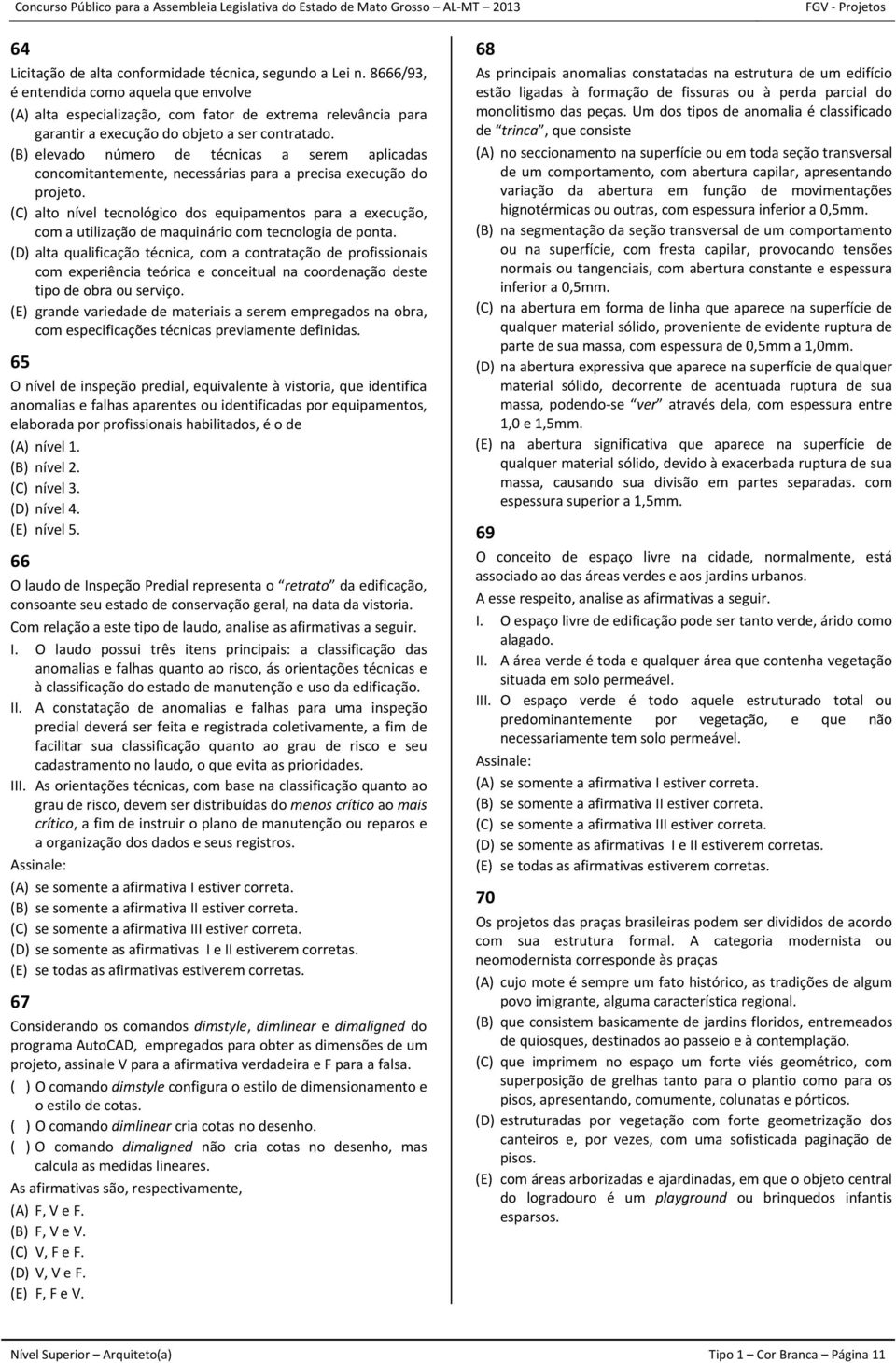 (B) elevado número de técnicas a serem aplicadas concomitantemente, necessárias para a precisa execução do projeto.