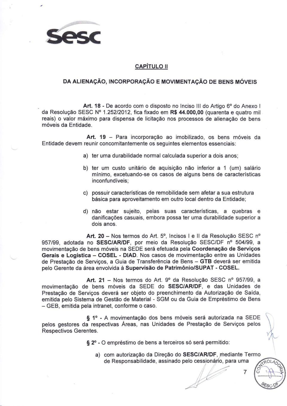 19 - Para incorporação ao imobilizado, os bens móveis da Entidade devem reunir concomitantemente os seguintes elementos essenciais: a) ter uma durabilidade normal calculada superior a dois anos; b)