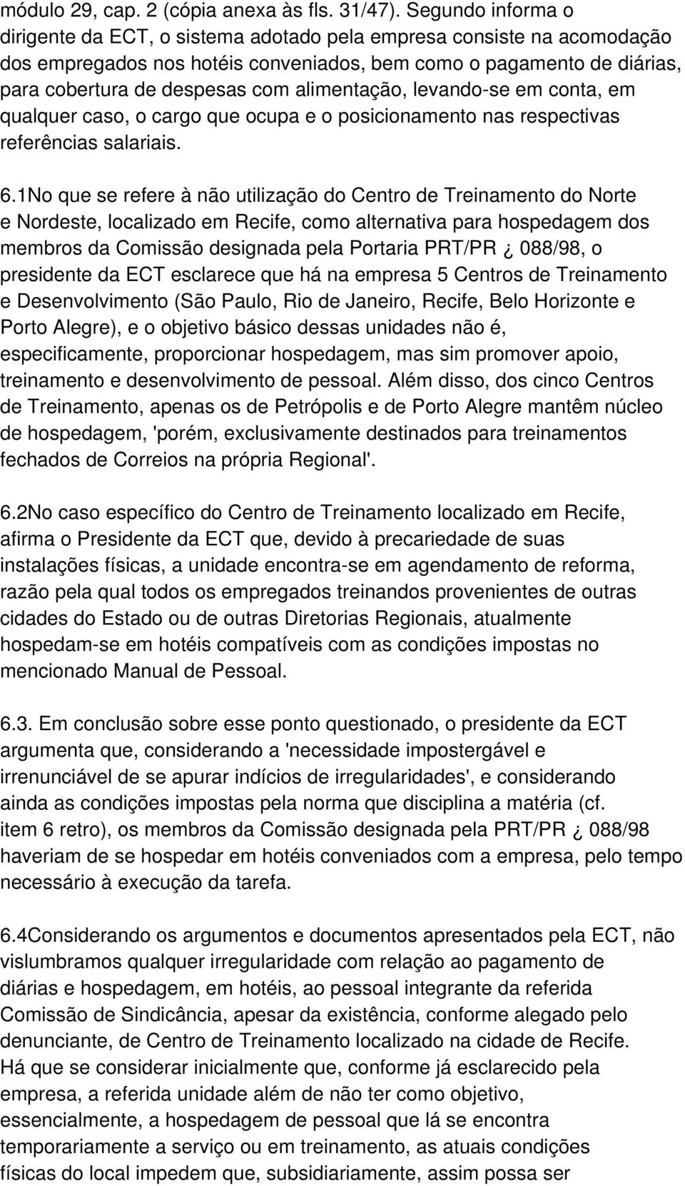 alimentação, levando-se em conta, em qualquer caso, o cargo que ocupa e o posicionamento nas respectivas referências salariais. 6.