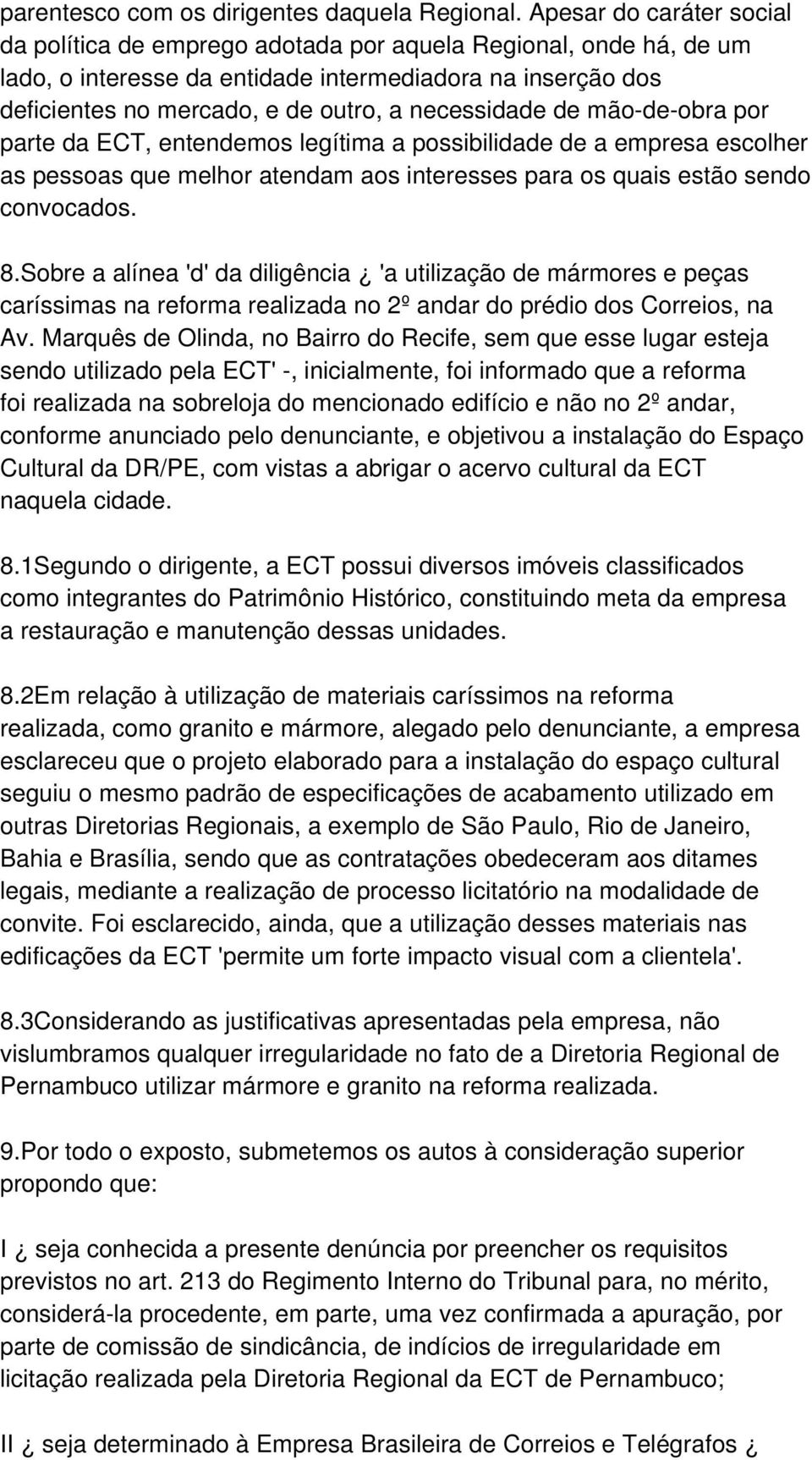 necessidade de mão-de-obra por parte da ECT, entendemos legítima a possibilidade de a empresa escolher as pessoas que melhor atendam aos interesses para os quais estão sendo convocados. 8.