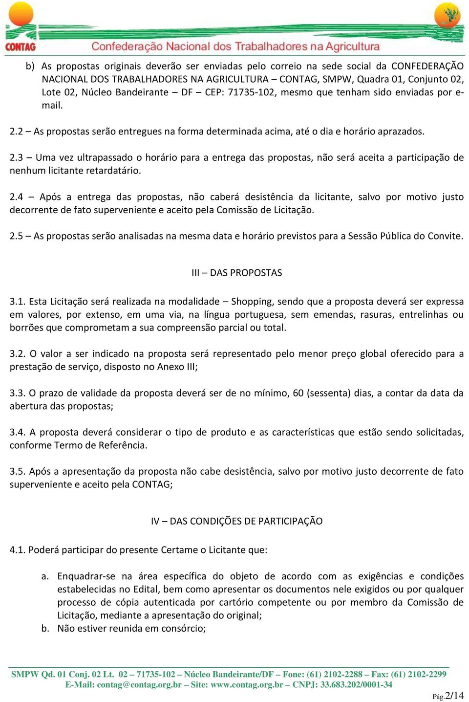 2.4 Após a entrega das propostas, não caberá desistência da licitante, salvo por motivo justo decorrente de fato superveniente e aceito pela Comissão de Licitação. 2.