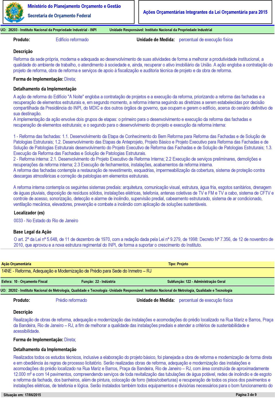 A ação engloba a contratação do projeto de reforma, obra de reforma e serviços de apoio à fiscalização e auditoria técnica de projeto e da obra de reforma.