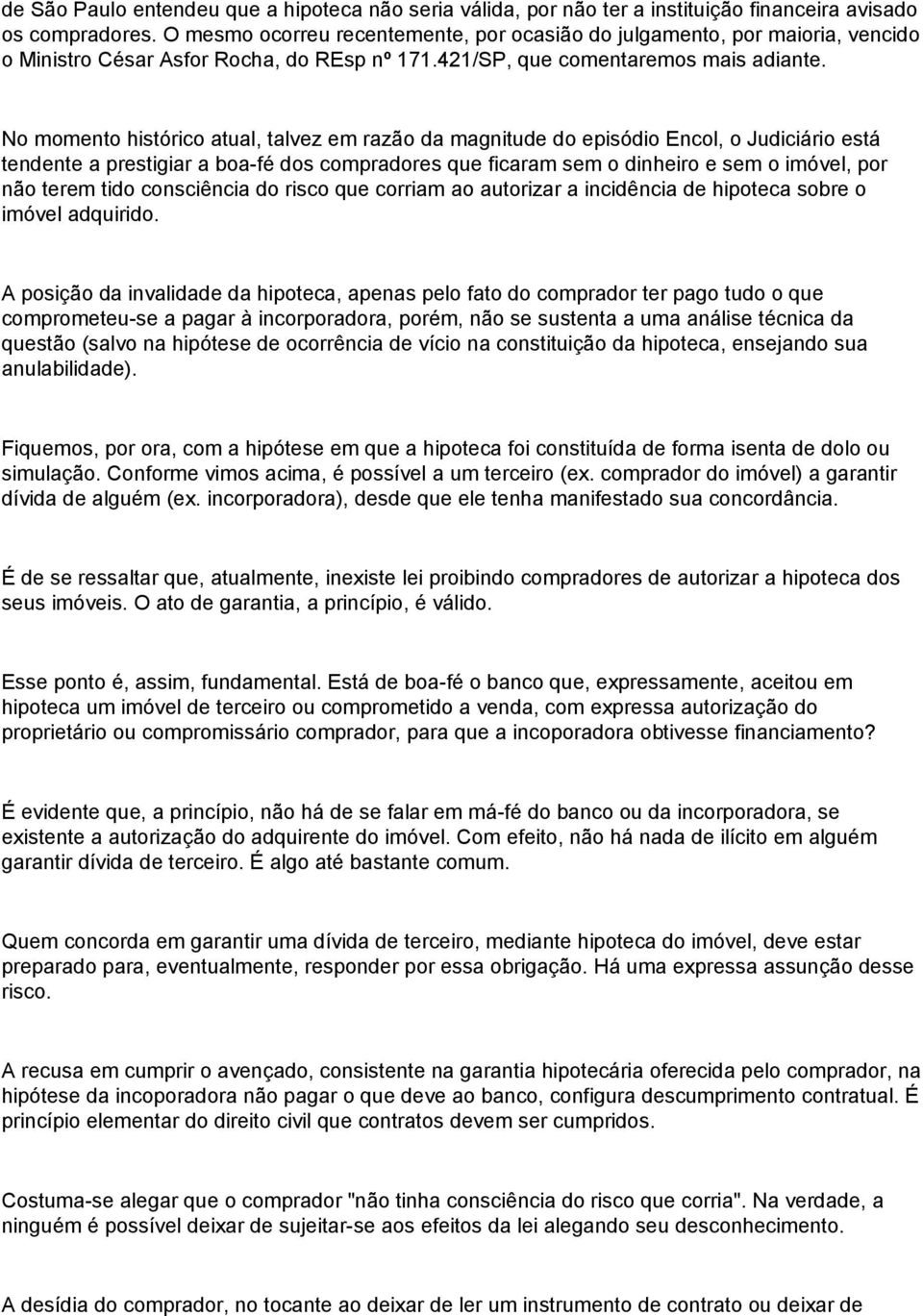 No momento histórico atual, talvez em razão da magnitude do episódio Encol, o Judiciário está tendente a prestigiar a boa-fé dos compradores que ficaram sem o dinheiro e sem o imóvel, por não terem