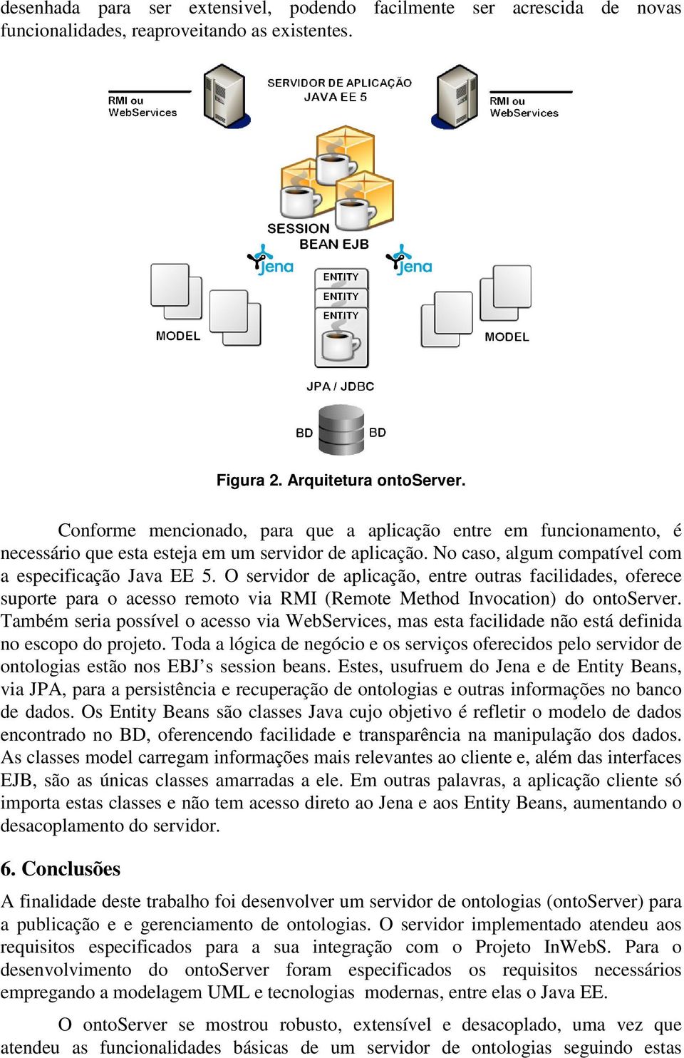 O servidor de aplicação, entre outras facilidades, oferece suporte para o acesso remoto via RMI (Remote Method Invocation) do ontoserver.