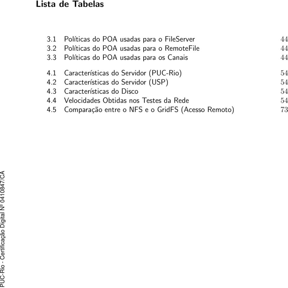 1 Características do Servidor (PUC-Rio) 54 4.2 Características do Servidor (USP) 54 4.