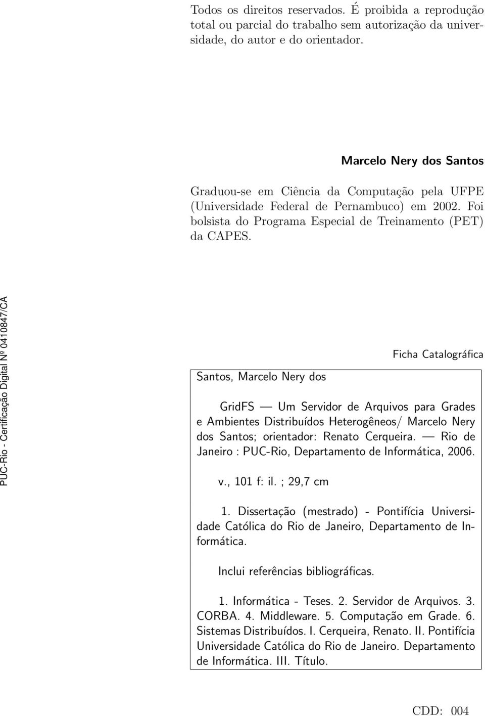 Santos, Marcelo Nery dos Ficha Catalográfica GridFS Um Servidor de Arquivos para Grades e Ambientes Distribuídos Heterogêneos/ Marcelo Nery dos Santos; orientador: Renato Cerqueira.