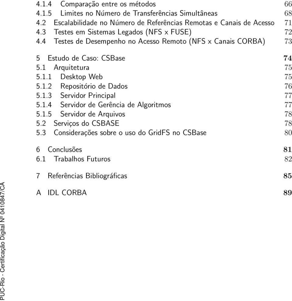 4 Testes de Desempenho no Acesso Remoto (NFS x Canais CORBA) 73 5 Estudo de Caso: CSBase 74 5.1 Arquitetura 75 5.1.1 Desktop Web 75 5.1.2 Repositório de Dados 76 5.