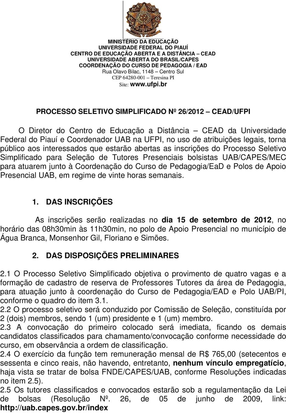 br PROCESSO SELETIVO SIMPLIFICADO Nº 26/2012 CEAD/UFPI O Diretor do Centro de Educação a Distância CEAD da Universidade Federal do Piauí e Coordenador UAB na UFPI, no uso de atribuições legais, torna