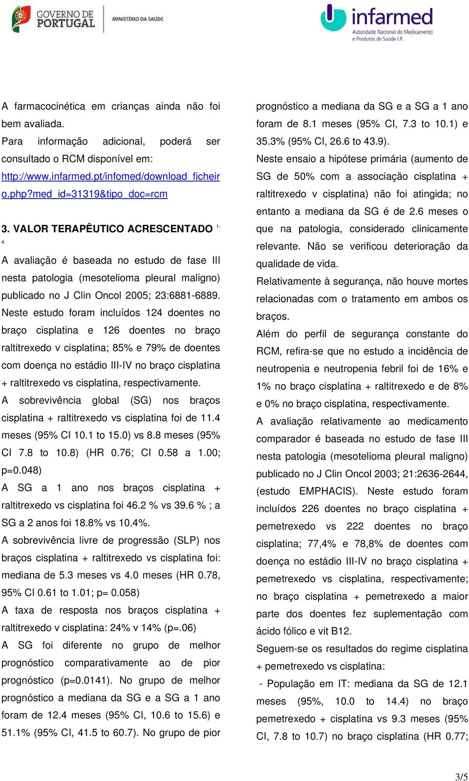 Neste estudo foram incluídos 124 doentes no braço cisplatina e 126 doentes no braço raltitrexedo v cisplatina; 85% e 79% de doentes com doença no estádio III-IV no braço cisplatina + raltitrexedo vs