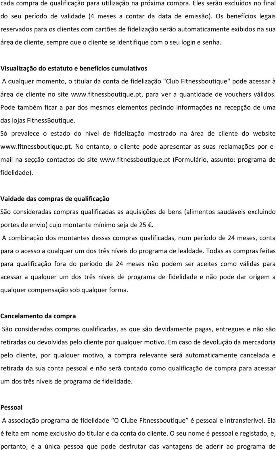 Visualização do estatuto e benefícios cumulativos A qualquer momento, o titular da conta de fidelização "Club Fitnessboutique" pode acessar à área de cliente no site www.fitnessboutique.