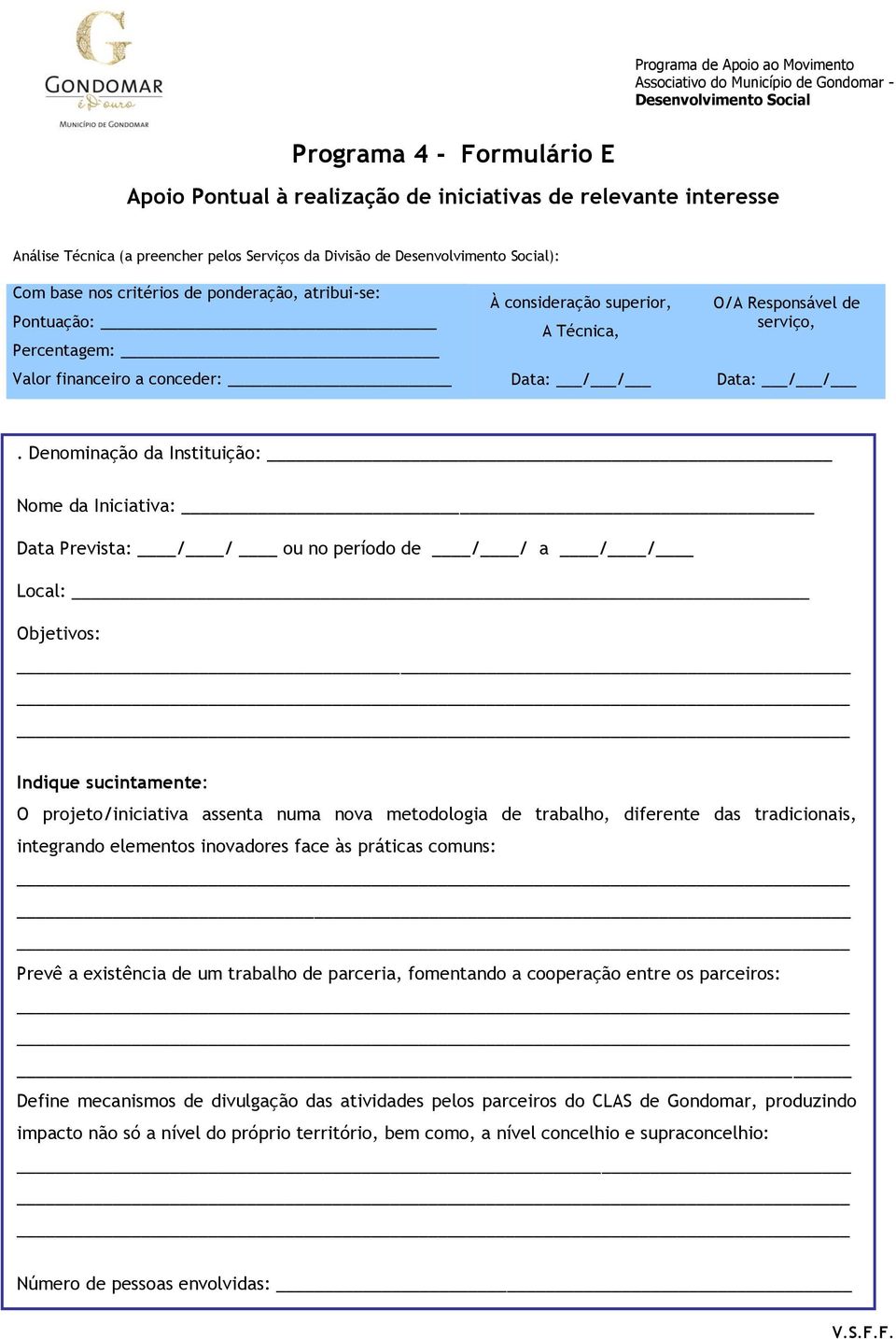 Denominação da Instituição: Nome da Iniciativa: Data Prevista: / / ou no período de / / a / / Local: Objetivos: Indique sucintamente: O projeto/iniciativa assenta numa nova metodologia de trabalho,