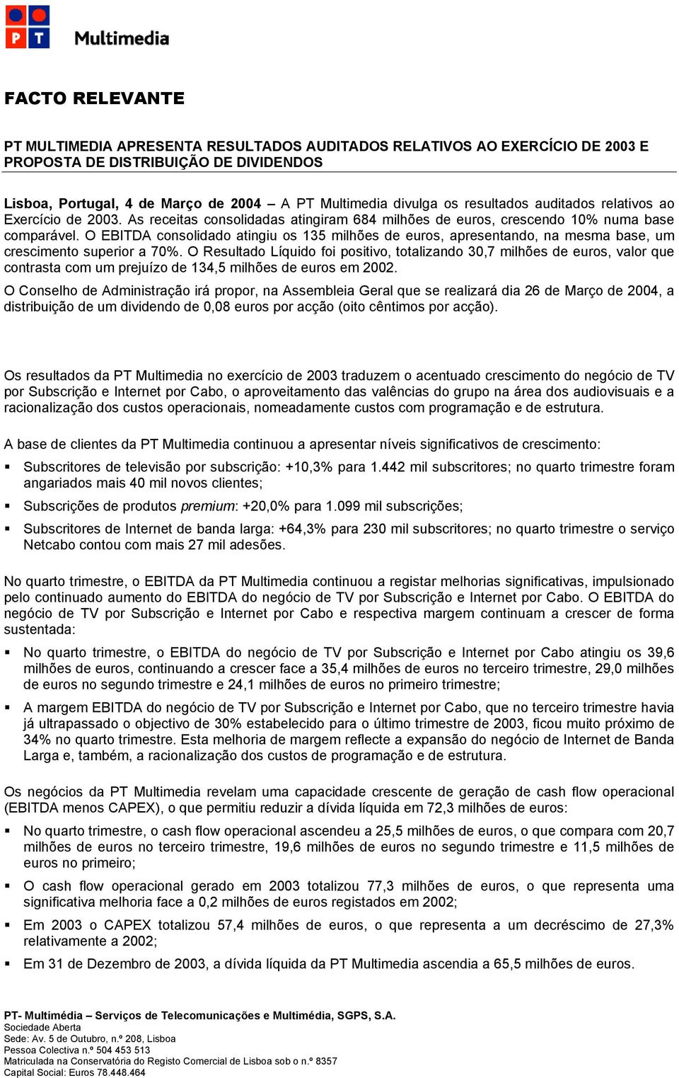 O EBITDA consolidado atingiu os 135 milhões de euros, apresentando, na mesma base, um crescimento superior a 70%.