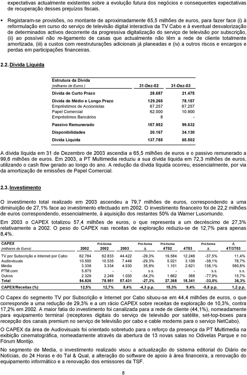 desvalorização de determinados activos decorrente da progressiva digitalização do serviço de televisão por subscrição, (ii) ao possível não re-ligamento de casas que actualmente não têm a rede de