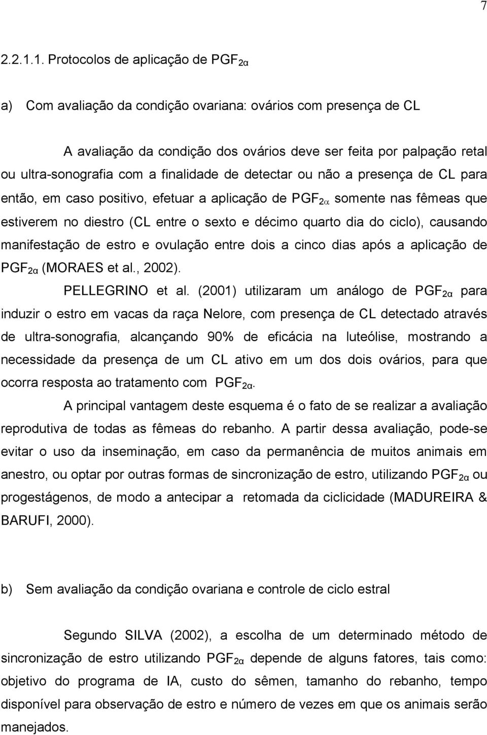 finalidade de detectar ou não a presença de CL para então, em caso positivo, efetuar a aplicação de PGF 2α somente nas fêmeas que estiverem no diestro (CL entre o sexto e décimo quarto dia do ciclo),