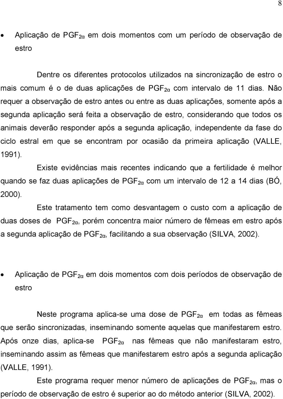 Não requer a observação de estro antes ou entre as duas aplicações, somente após a segunda aplicação será feita a observação de estro, considerando que todos os animais deverão responder após a