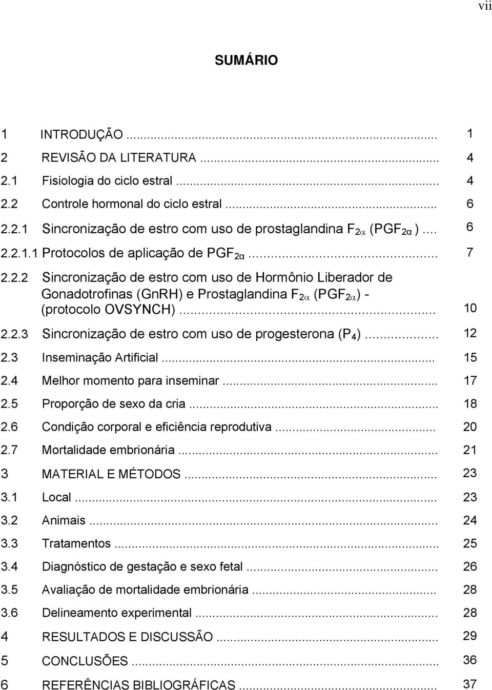 .. 12 2.3 Inseminação Artificial... 15 2.4 Melhor momento para inseminar... 17 2.5 Proporção de sexo da cria... 18 2.6 Condição corporal e eficiência reprodutiva... 20 2.7 Mortalidade embrionária.