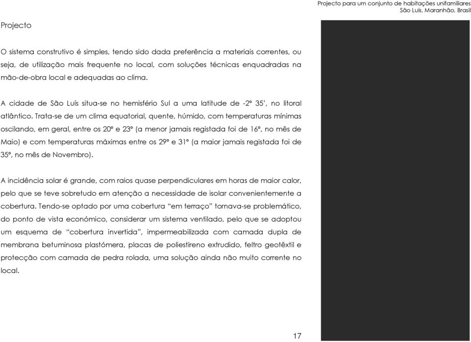 Trata-se de um clima equatorial, quente, húmido, com temperaturas mínimas oscilando, em geral, entre os 20º e 23º (a menor jamais registada foi de 16º, no mês de Maio) e com temperaturas máximas