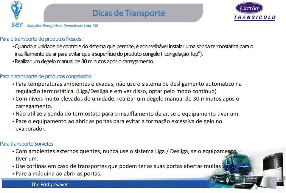 Para o transporte de produtos congelados: Para temperaturas ambientes elevadas, não use o sistema de desligamento automático na regulação termostática.