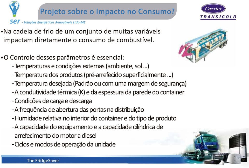 ..) -Temperatura desejada (Padrão ou com uma margem de segurança) -A condutividade térmica (K) e da espessura da parede do container -Condições de carga e descarga -A