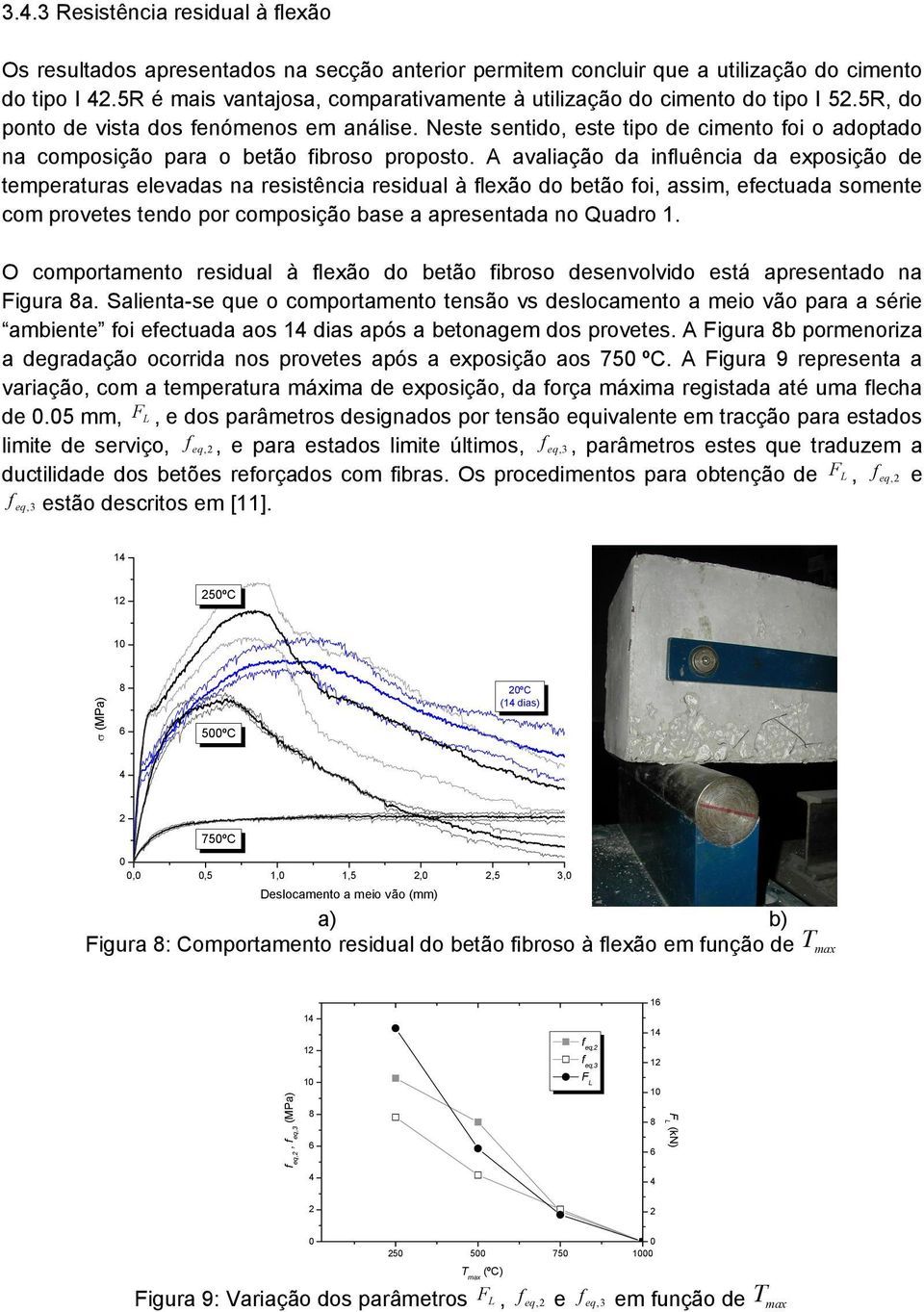 Neste sentido, este tipo de cimento foi o adoptado na composição para o betão fibroso proposto.