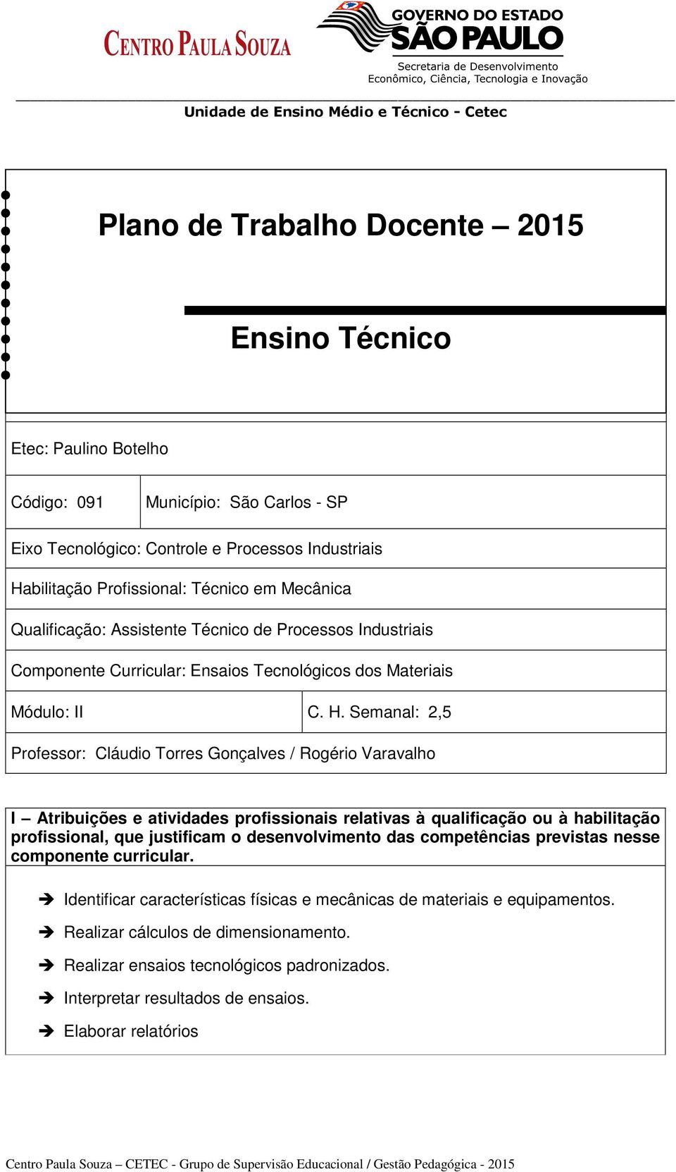 Semanal: 2,5 Professor: Cláudio Torres Gonçalves / Rogério Varavalho I Atribuições e atividades profissionais relativas à qualificação ou à habilitação profissional, que justificam o desenvolvimento