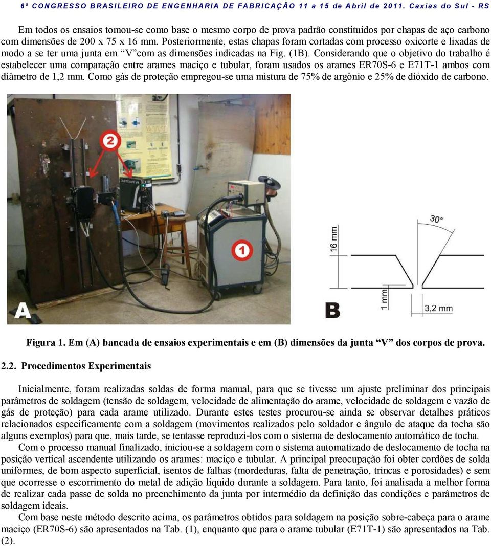 Considerando que o objetivo do trabalho é estabelecer uma comparação entre arames maciço e tubular, foram usados os arames ER70S-6 e E71T-1 ambos com diâmetro de 1,2 mm.