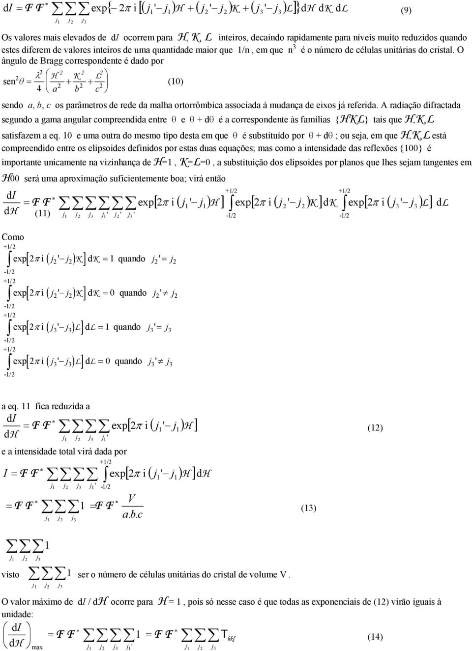 O âgulo de Bragg correspodete é dado por se λ H K L θ + + (0) 4 a b c sedo a, b, c os parâmetros de rede da malha ortorrômbica associada à mudaça de eixos já referida.