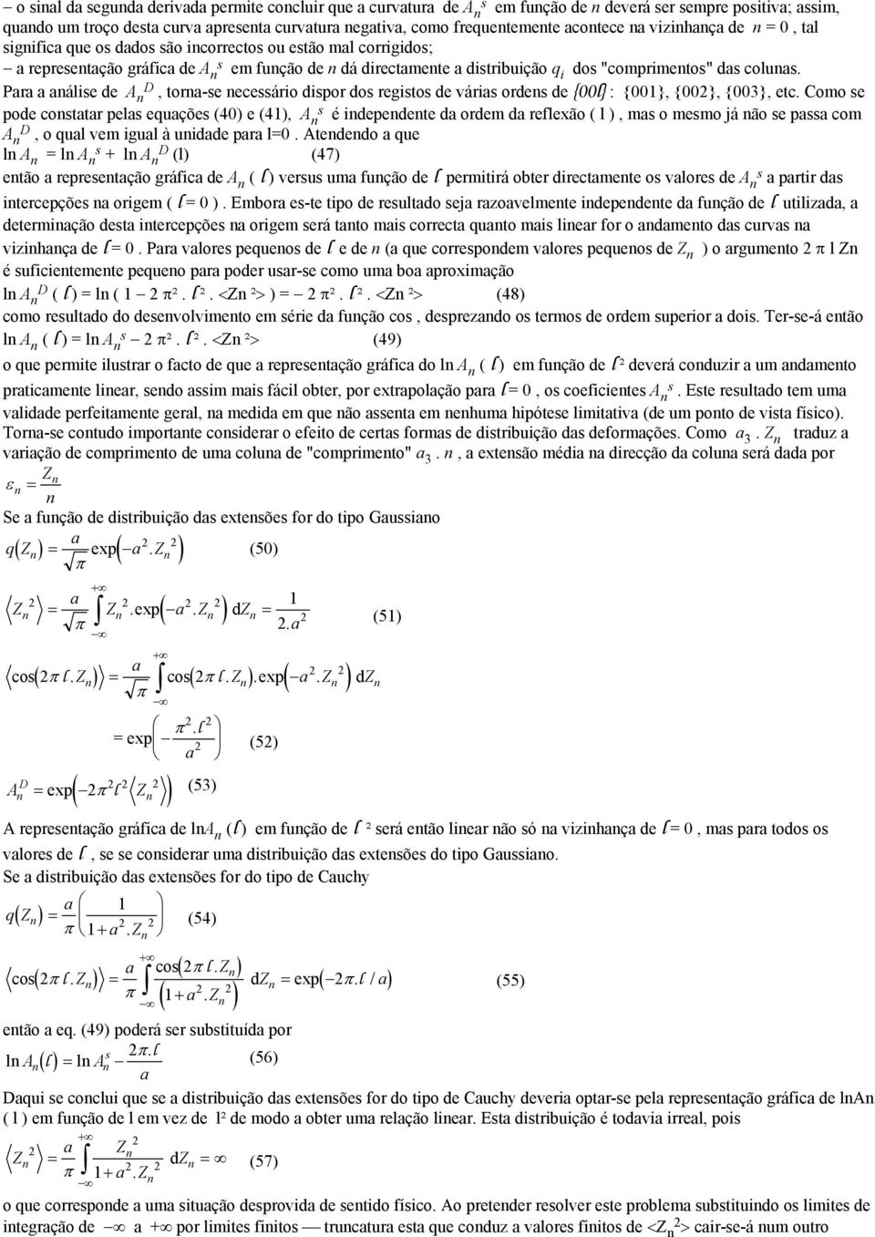 Para a aálise de A D, tora-se ecessário dispor dos registos de várias ordes de {00l} : {00}, {00}, {00}, etc.