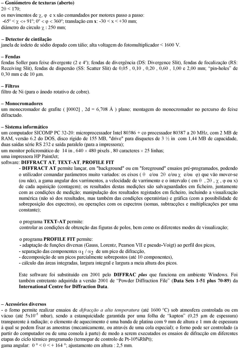 Fedas fedas Soller para feixe divergete ( e 4º); fedas de divergêcia (DS: Divergece Slit), fedas de focalização (RS: Receivig Slit), fedas de dispersão (SS: Scatter Slit) de 0,05, 0,0, 0,0, 0,60,,00