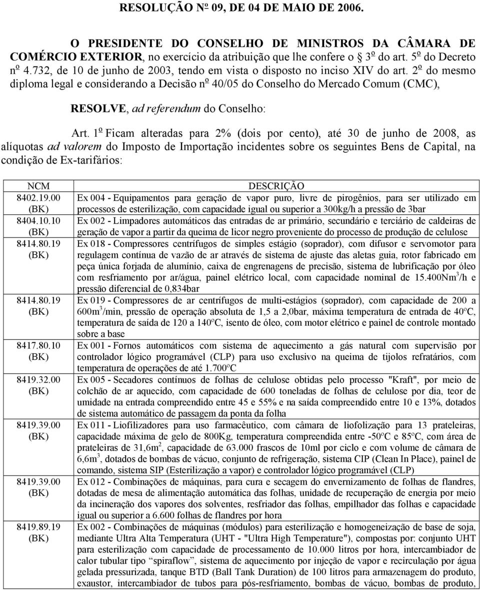 2 o do mesmo diploma legal e considerando a Decisão n o 40/05 do Conselho do Mercado Comum (CMC), RESOLVE, ad referendum do Conselho: Art.