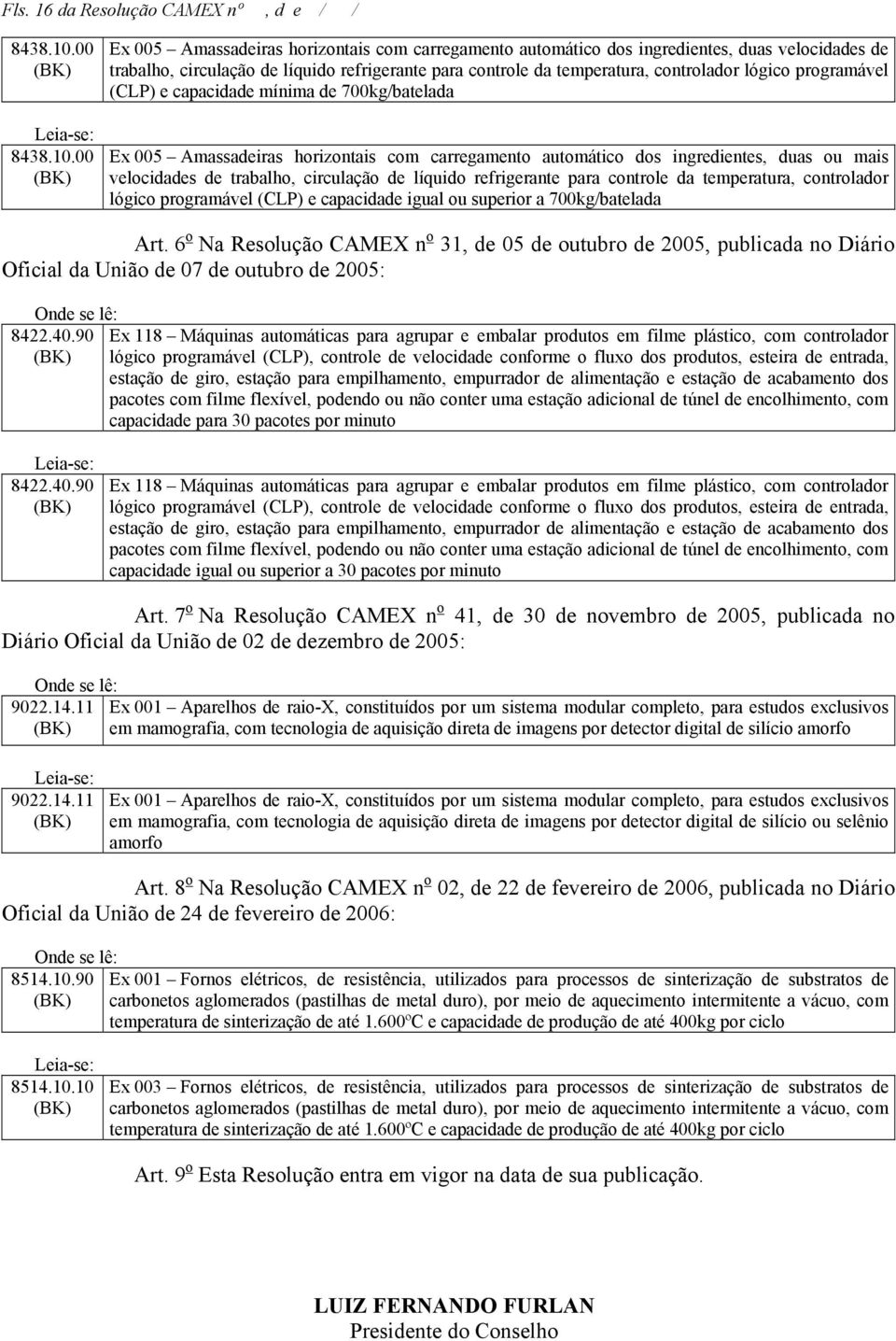 00 Ex 005 Amassadeiras horizontais com carregamento automático dos ingredientes, duas velocidades de trabalho, circulação de líquido refrigerante para controle da temperatura, controlador lógico