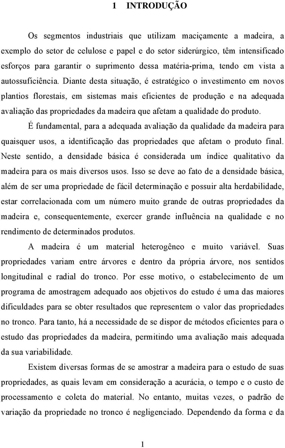 Dante desta stuação, é estratégco o nvestmento em novos plantos florestas, em sstemas mas efcentes de produção e na adequada avalação das propredades da madera que afetam a qualdade do produto.