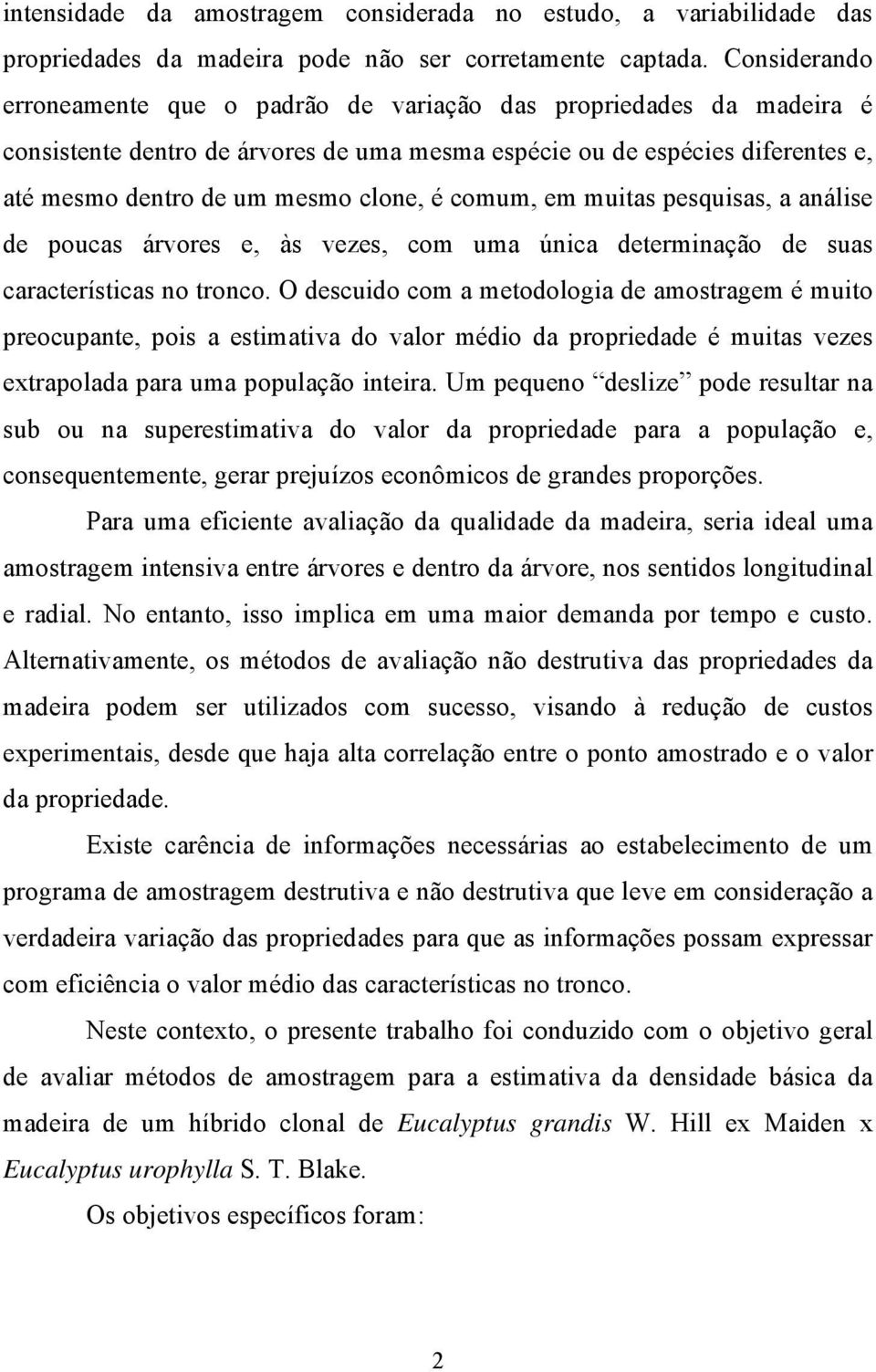 em mutas pesqusas, a análse de poucas árvores e, às vezes, com uma únca determnação de suas característcas no tronco.