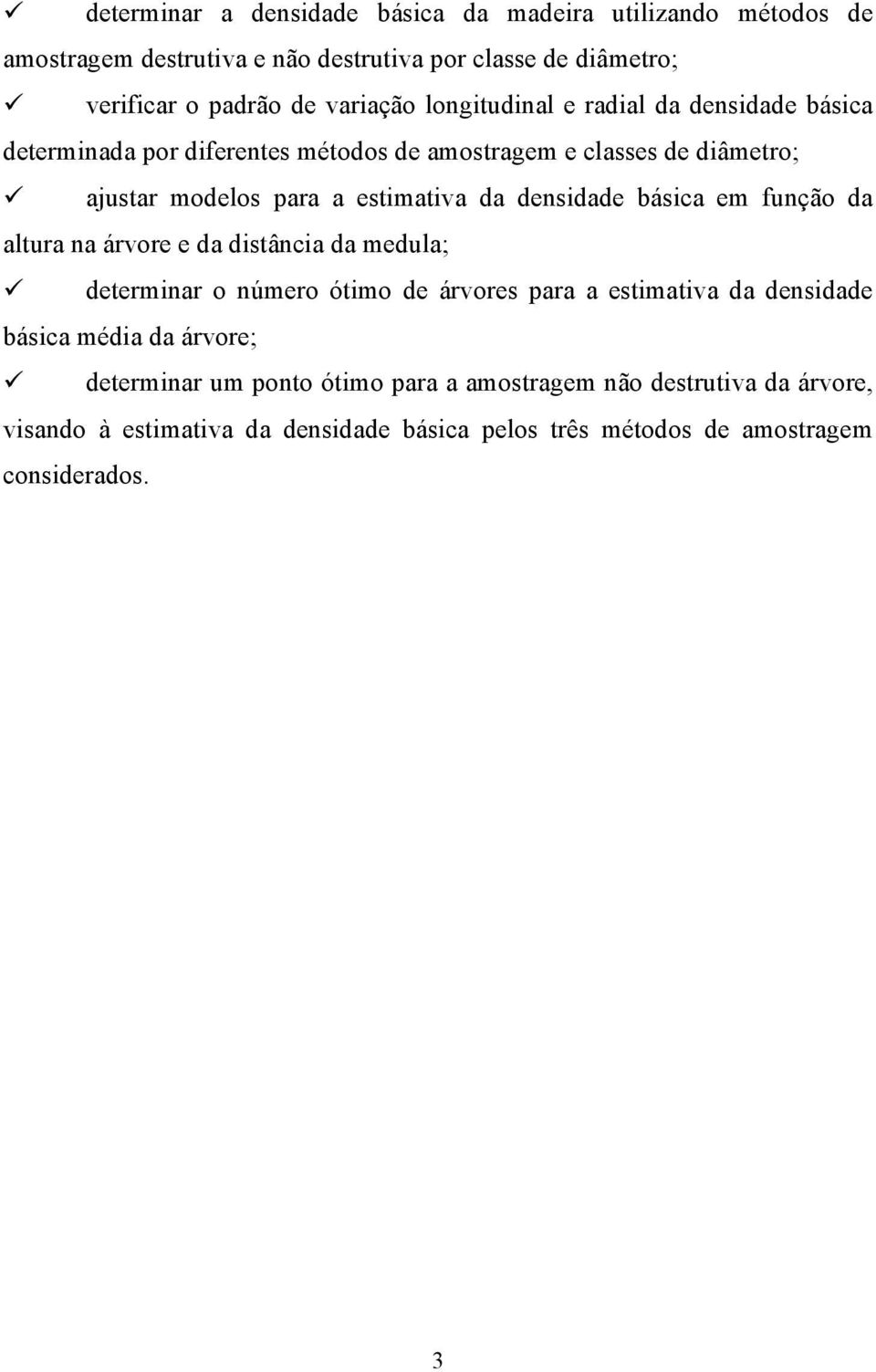 densdade básca em função da altura na árvore e da dstânca da medula; determnar o número ótmo de árvores para a estmatva da densdade básca méda da