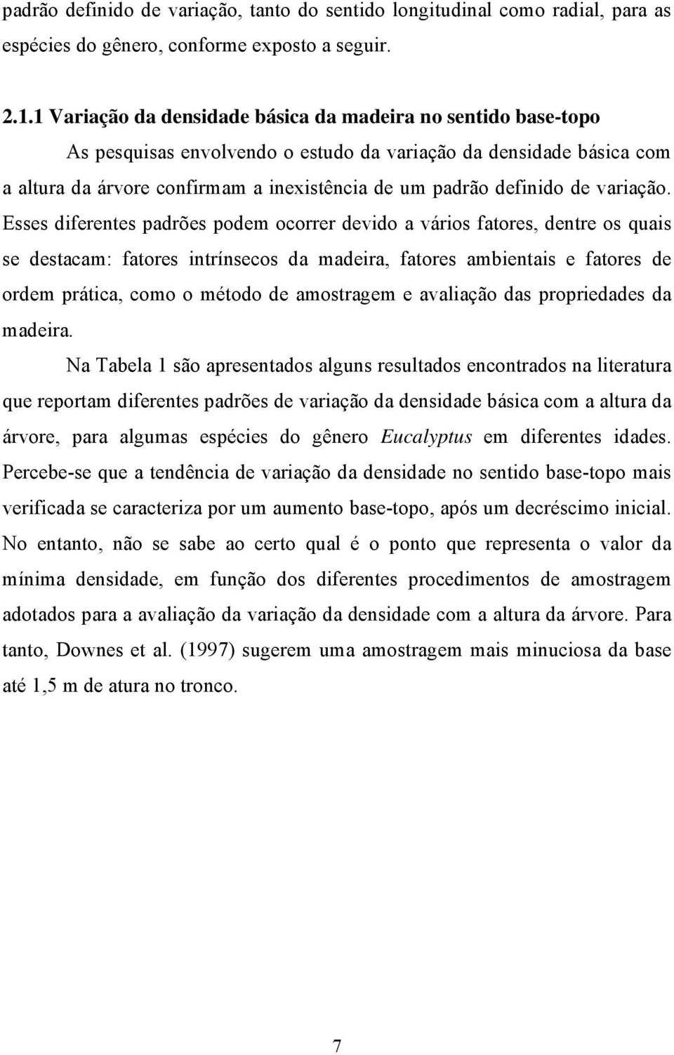 Esses dferentes padrões podem ocorrer devdo a város fatores, dentre os quas se destacam: fatores ntrínsecos da madera, fatores ambentas e fatores de ordem prátca, como o método de amostragem e