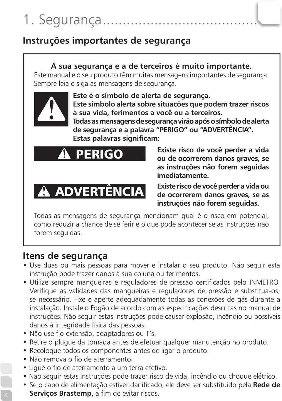 Todas as mensagens de segurança virão após o símbolo de alerta de segurança e a palavra PERIGO ou ADVERTÊNCIA.