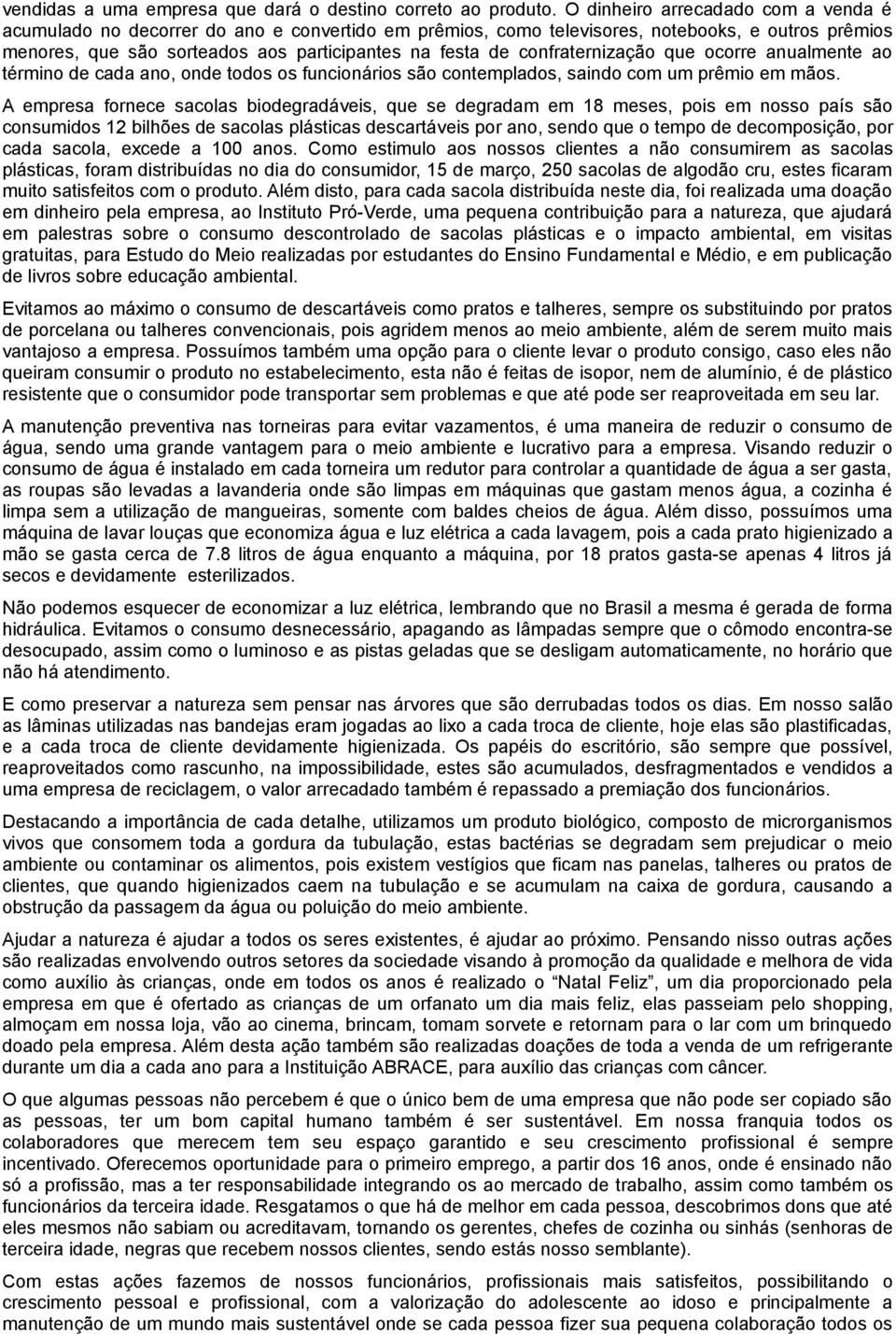 confraternização que ocorre anualmente ao término de cada ano, onde todos os funcionários são contemplados, saindo com um prêmio em mãos.