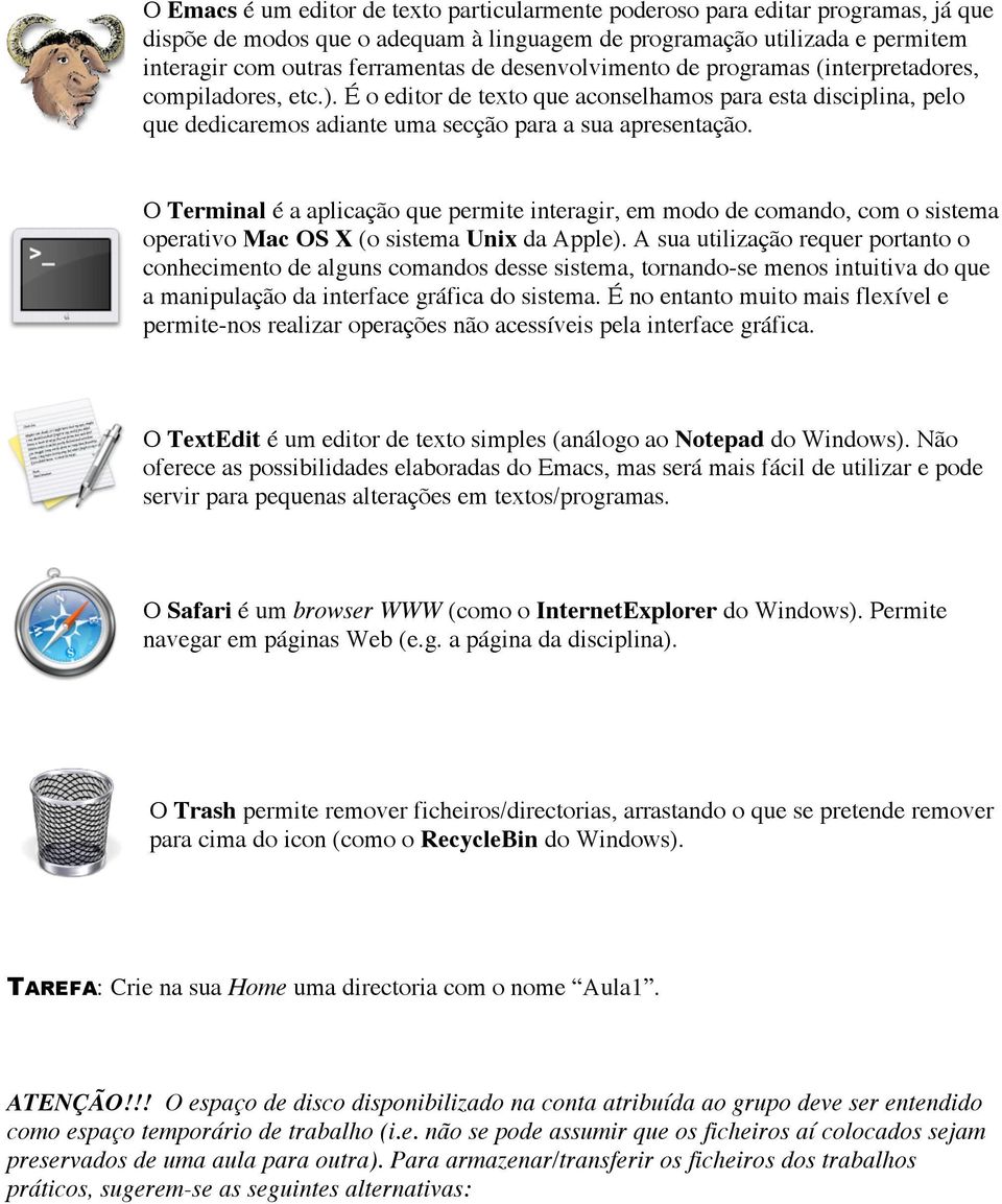 O Terminal é a aplicação que permite interagir, em modo de comando, com o sistema operativo Mac OS X (o sistema Unix da Apple).